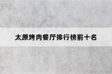 太原烤肉餐厅排行榜前十名