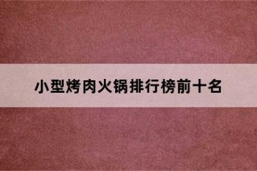 小型烤肉火锅排行榜前十名