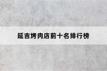 延吉烤肉店前十名排行榜