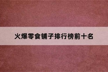 火爆零食铺子排行榜前十名