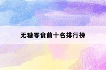 无糖零食前十名排行榜
