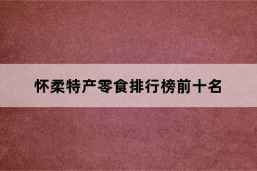 怀柔特产零食排行榜前十名