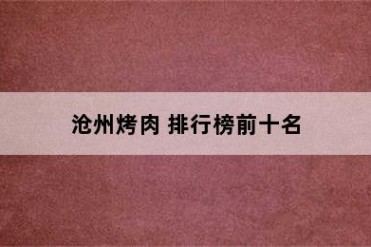 沧州烤肉 排行榜前十名
