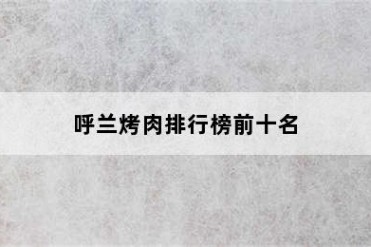 呼兰烤肉排行榜前十名