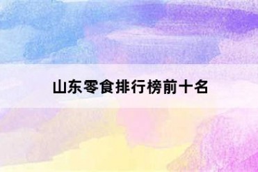 山东零食排行榜前十名