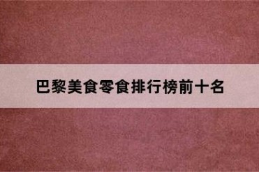 巴黎美食零食排行榜前十名