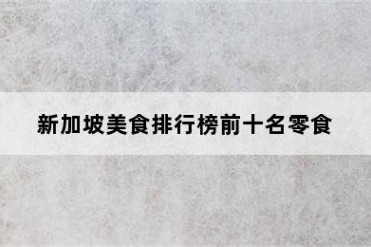 新加坡美食排行榜前十名零食
