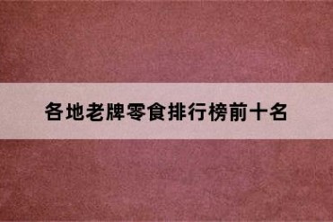 各地老牌零食排行榜前十名