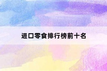 进口零食排行榜前十名
