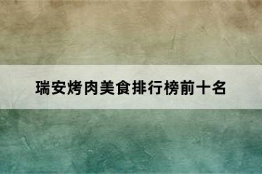 瑞安烤肉美食排行榜前十名