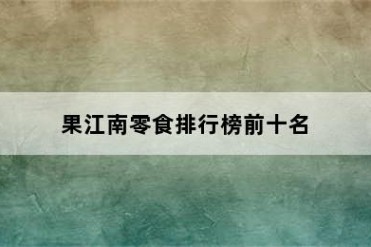 果江南零食排行榜前十名