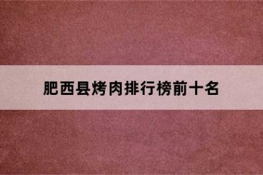 肥西县烤肉排行榜前十名