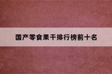国产零食果干排行榜前十名