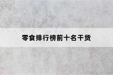 零食排行榜前十名干货