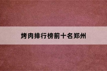 烤肉排行榜前十名郑州