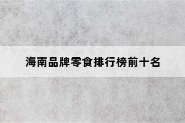海南品牌零食排行榜前十名