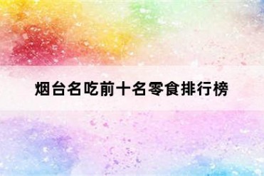 烟台名吃前十名零食排行榜