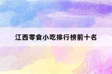 江西零食小吃排行榜前十名