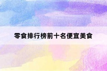 零食排行榜前十名便宜美食