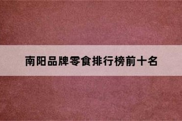 南阳品牌零食排行榜前十名