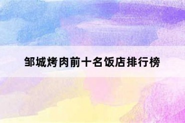 邹城烤肉前十名饭店排行榜
