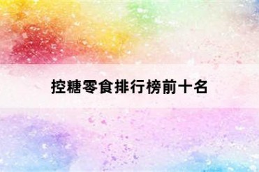 控糖零食排行榜前十名