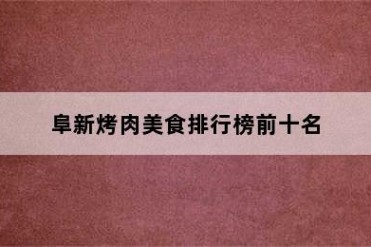 阜新烤肉美食排行榜前十名