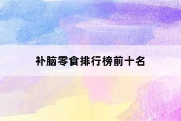 补脑零食排行榜前十名