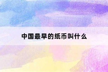 中国最早的纸币叫什么