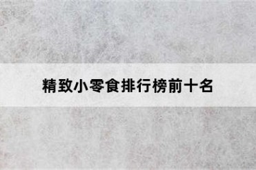 精致小零食排行榜前十名