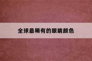 全球最稀有的眼睛颜色