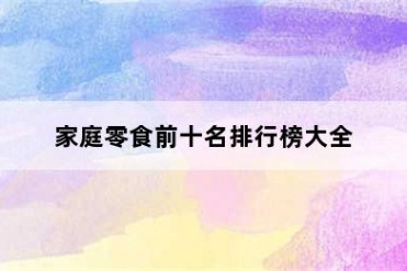 家庭零食前十名排行榜大全
