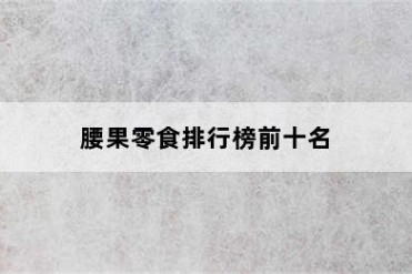 腰果零食排行榜前十名