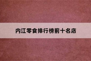 内江零食排行榜前十名店