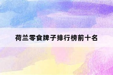 荷兰零食牌子排行榜前十名