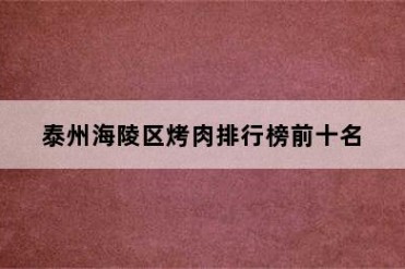 泰州海陵区烤肉排行榜前十名
