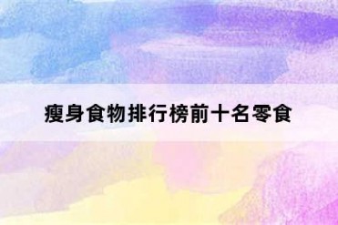 瘦身食物排行榜前十名零食