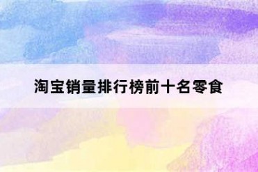 淘宝销量排行榜前十名零食