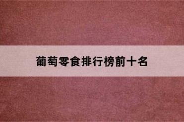 葡萄零食排行榜前十名