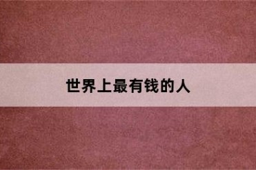 世界上最有钱的人