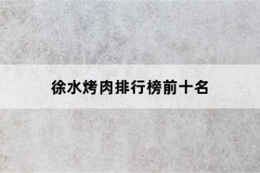 徐水烤肉排行榜前十名