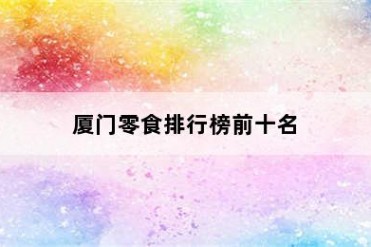 厦门零食排行榜前十名