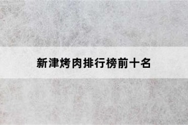 新津烤肉排行榜前十名