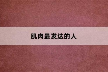 肌肉最发达的人